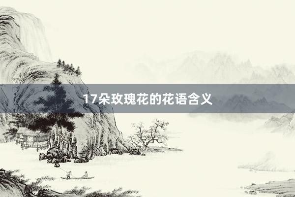 17朵玫瑰花的花语含义
