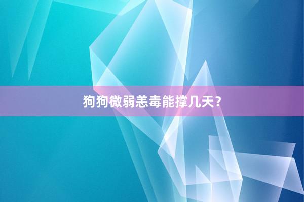 狗狗微弱恙毒能撑几天？