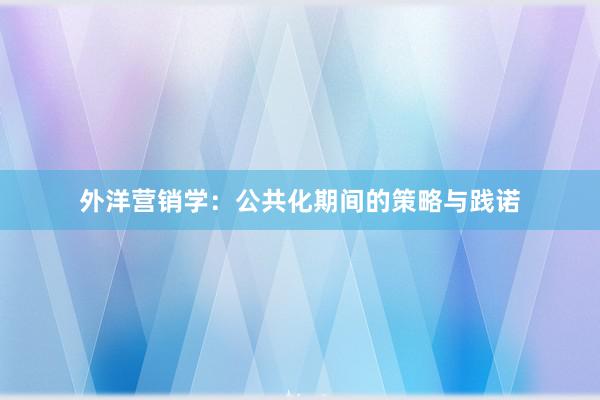 外洋营销学：公共化期间的策略与践诺